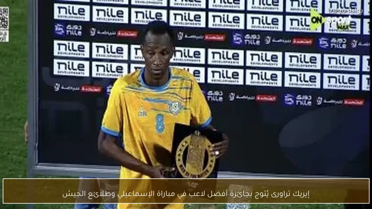 إيريك تراورى يُتوج بجائزة أفضل لاعب في مباراة الإسماعيلي وطلائع الجيش