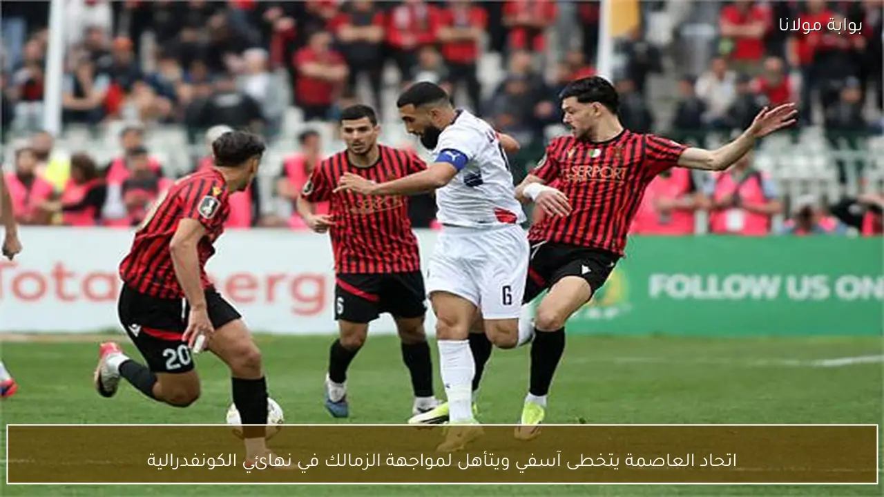 اتحاد العاصمة يتخطى آسفي ويتأهل لمواجهة الزمالك في نهائي الكونفدرالية