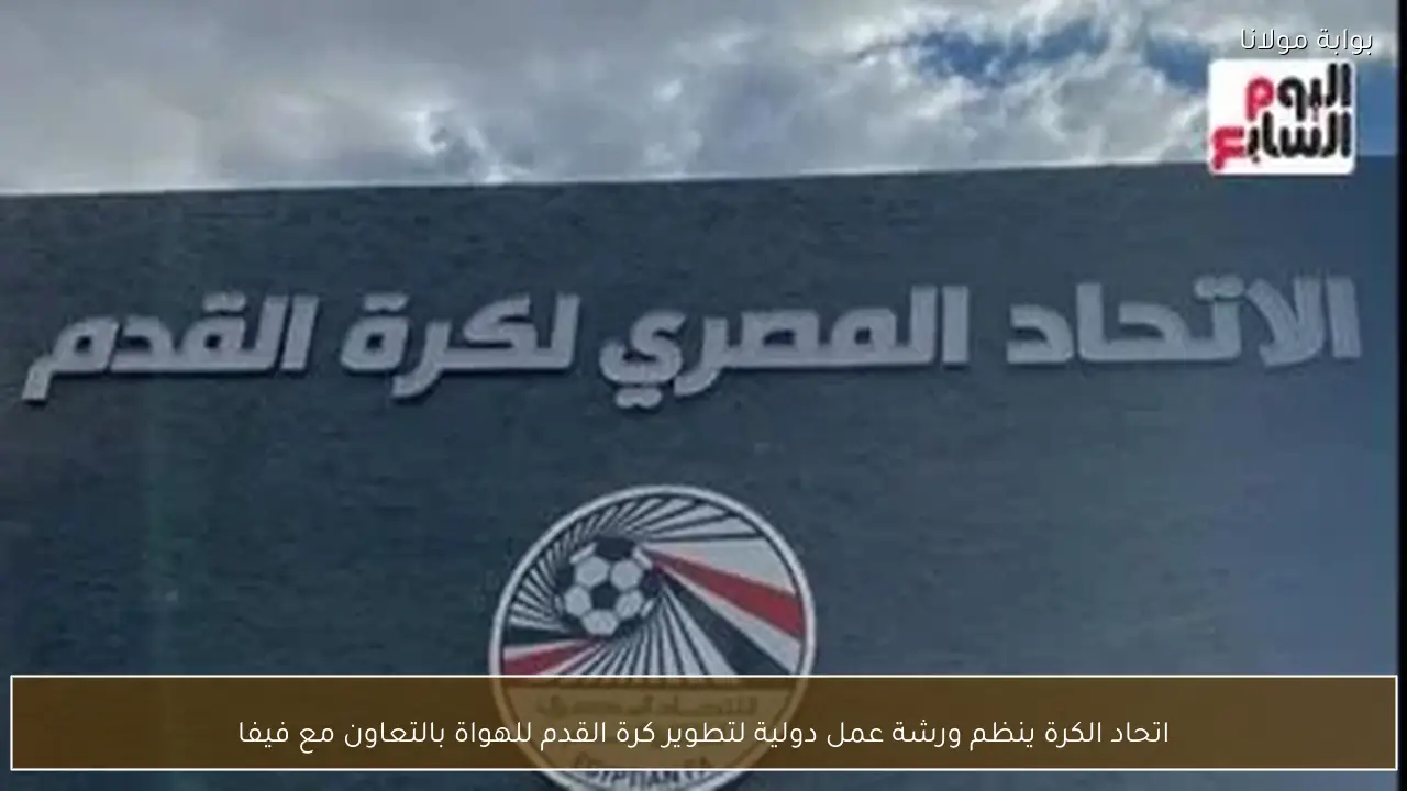 اتحاد الكرة ينظم ورشة عمل دولية لتطوير كرة القدم للهواة بالتعاون مع فيفا