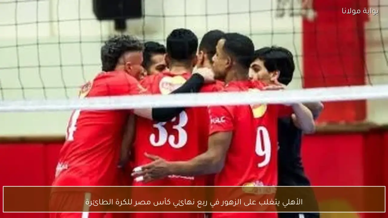 الأهلي يتغلب على الزهور في ربع نهائي كأس مصر للكرة الطائرة