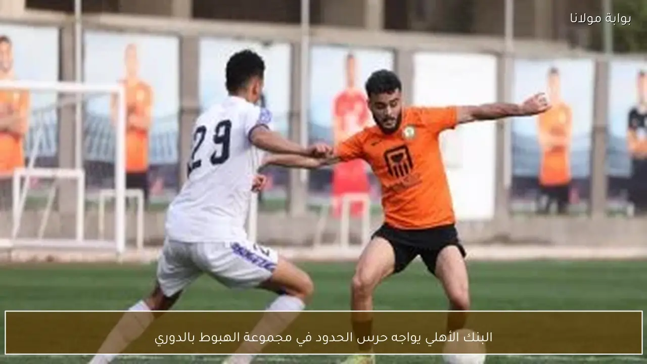 البنك الأهلي يواجه حرس الحدود في مجموعة الهبوط بالدوري