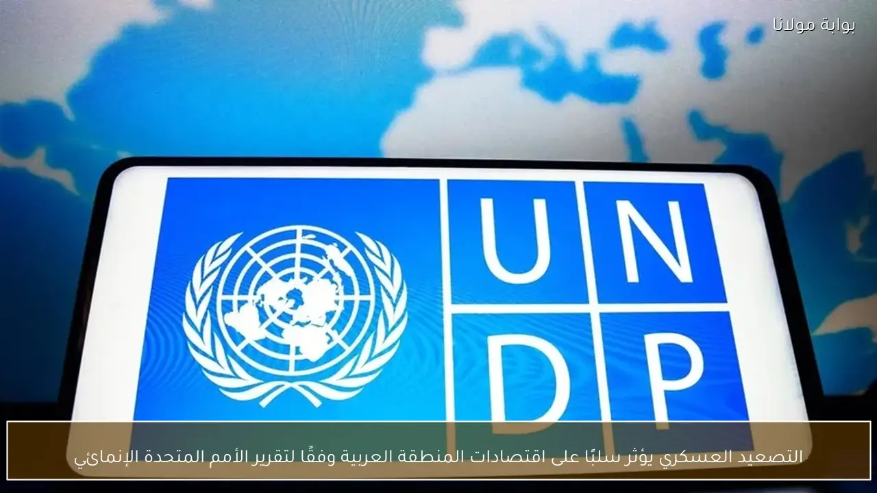 التصعيد العسكري يؤثر سلبًا على اقتصادات المنطقة العربية وفقًا لتقرير الأمم المتحدة الإنمائي