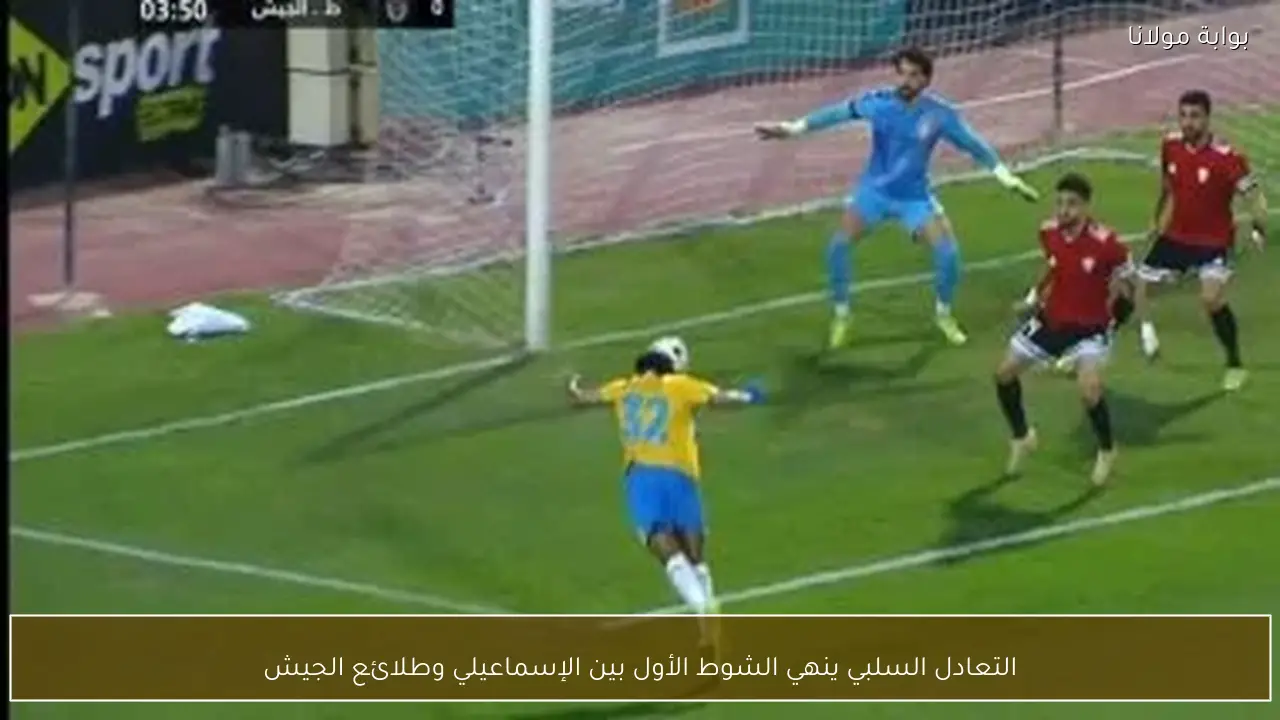 التعادل السلبي ينهي الشوط الأول بين الإسماعيلي وطلائع الجيش