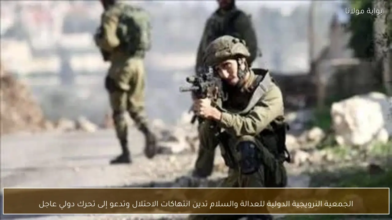 الجمعية النرويجية الدولية للعدالة والسلام تدين انتهاكات الاحتلال وتدعو إلى تحرك دولي عاجل