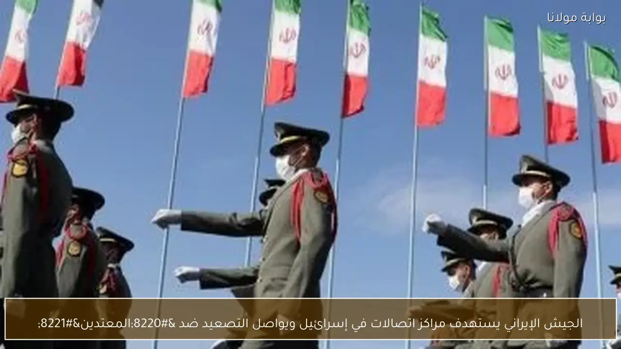 الجيش الإيراني يستهدف مراكز اتصالات في إسرائيل ويواصل التصعيد ضد “المعتدين”