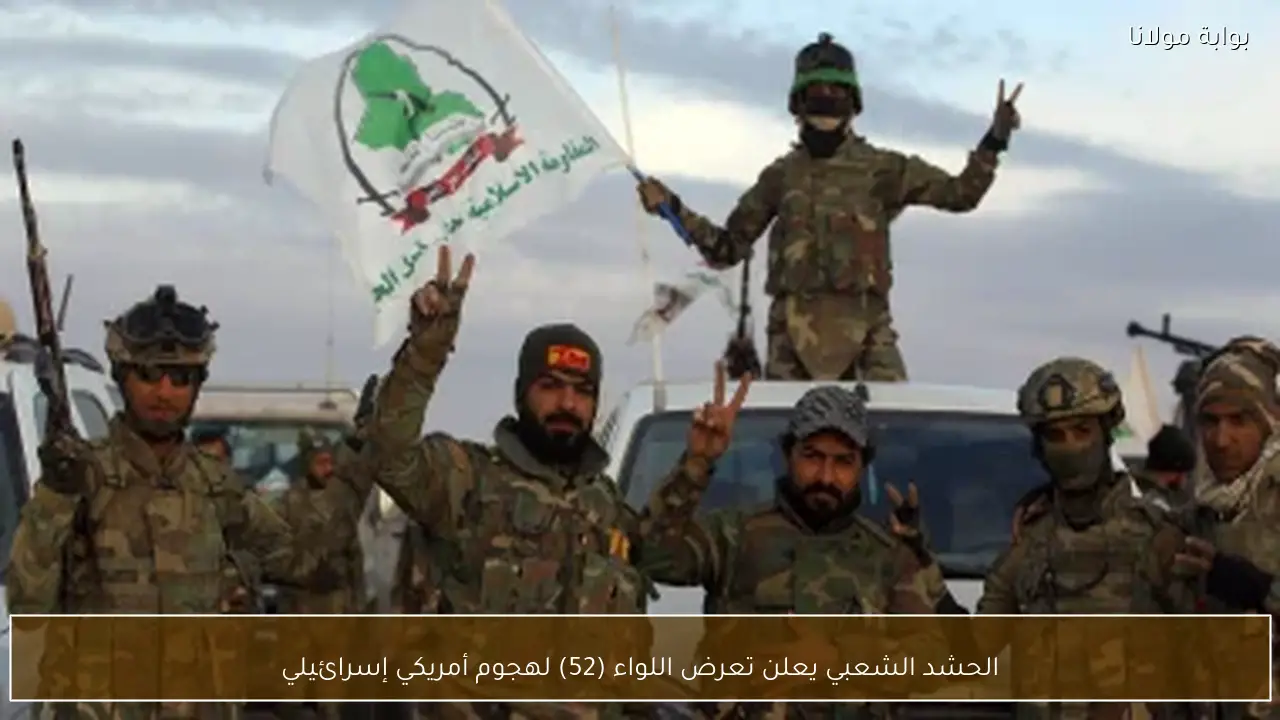 الحشد الشعبي يعلن تعرض اللواء (52) لهجوم أمريكي إسرائيلي