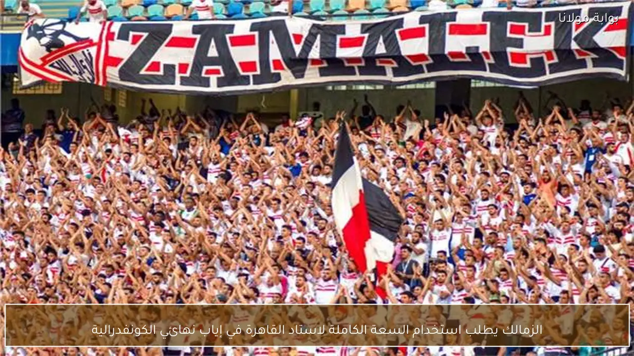 الزمالك يطلب استخدام السعة الكاملة لاستاد القاهرة في إياب نهائي الكونفدرالية
