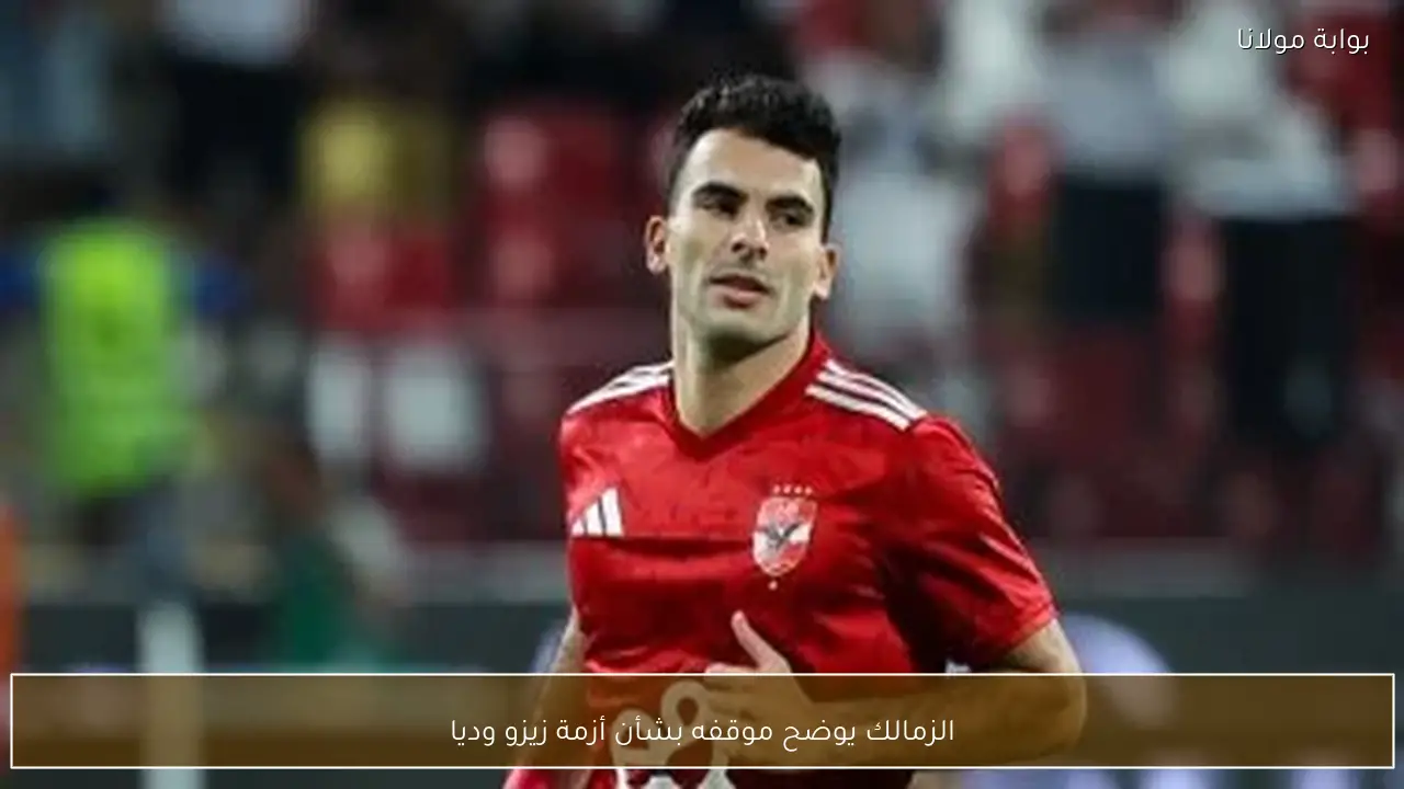 الزمالك يوضح موقفه بشأن أزمة زيزو وديا