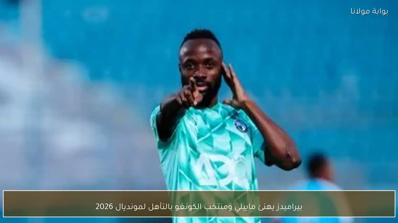 بيراميدز يهنئ ماييلي ومنتخب الكونغو بالتأهل لمونديال 2026