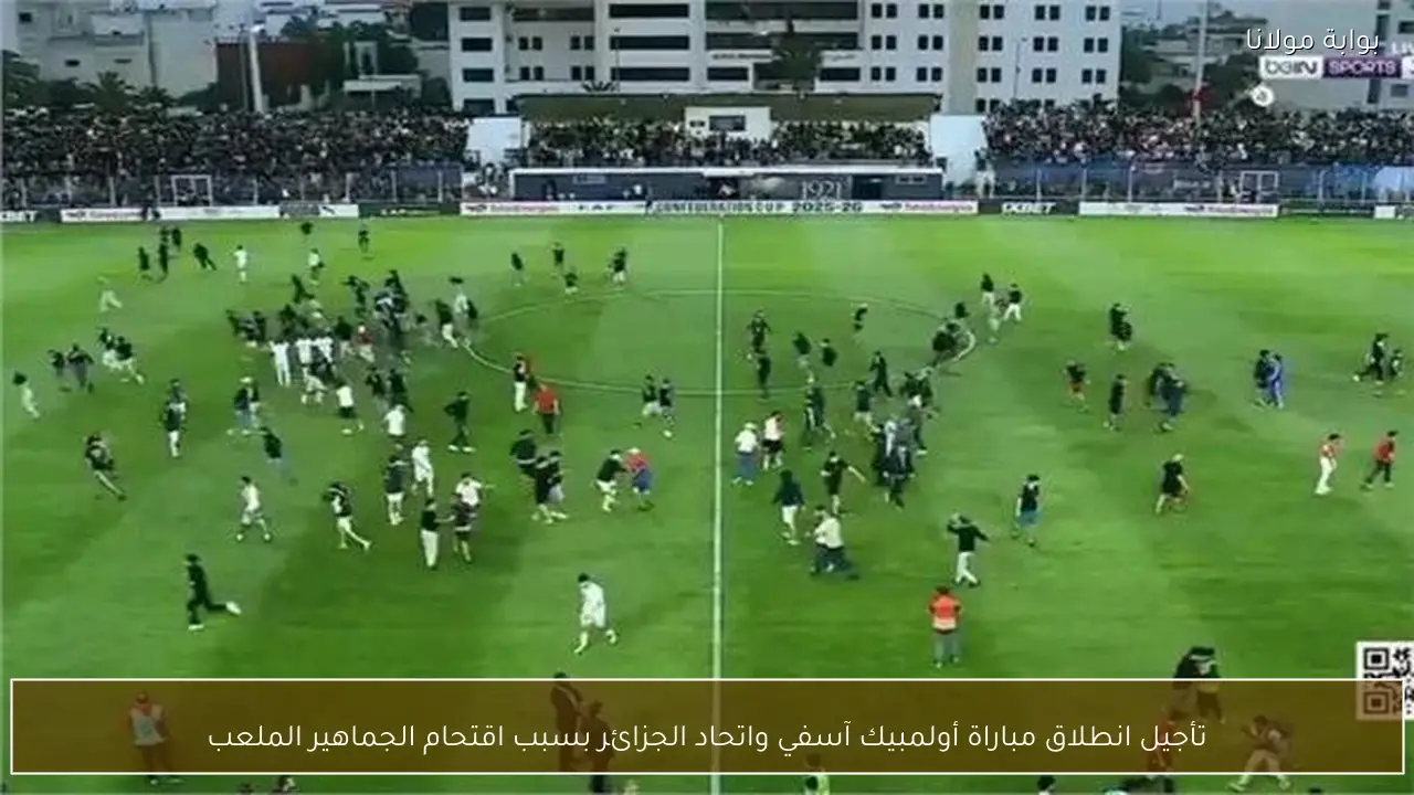 تأجيل انطلاق مباراة أولمبيك آسفي واتحاد الجزائر بسبب اقتحام الجماهير الملعب