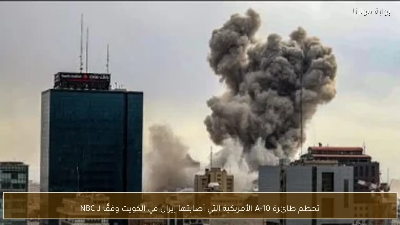 تحطم طائرة A-10 الأمريكية التي أصابتها إيران في الكويت وفقًا لـ NBC