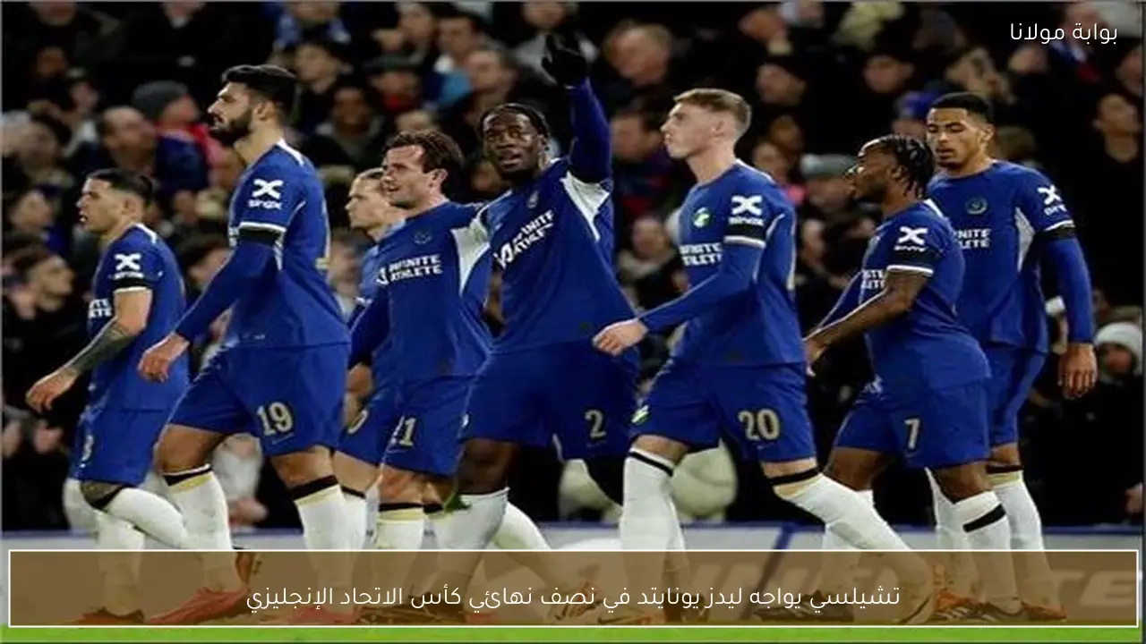تشيلسي يواجه ليدز يونايتد في نصف نهائي كأس الاتحاد الإنجليزي