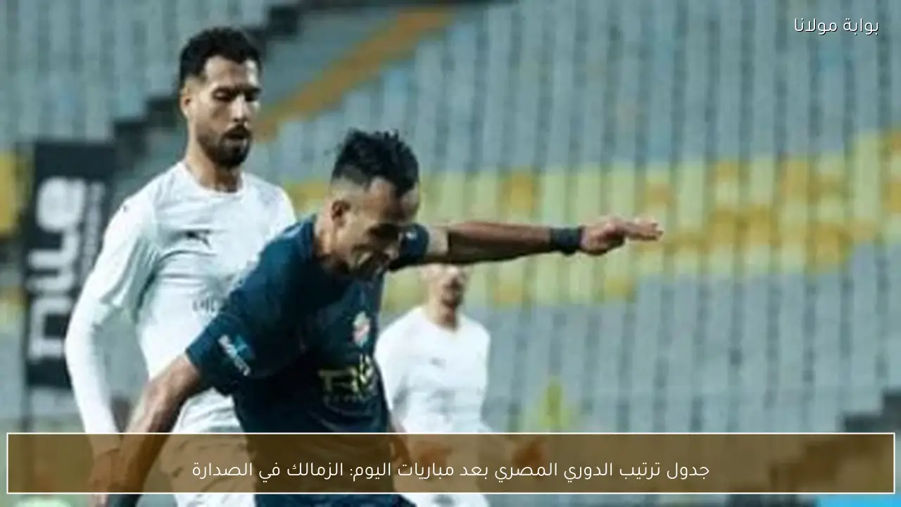جدول ترتيب الدوري المصري بعد مباريات اليوم: الزمالك في الصدارة