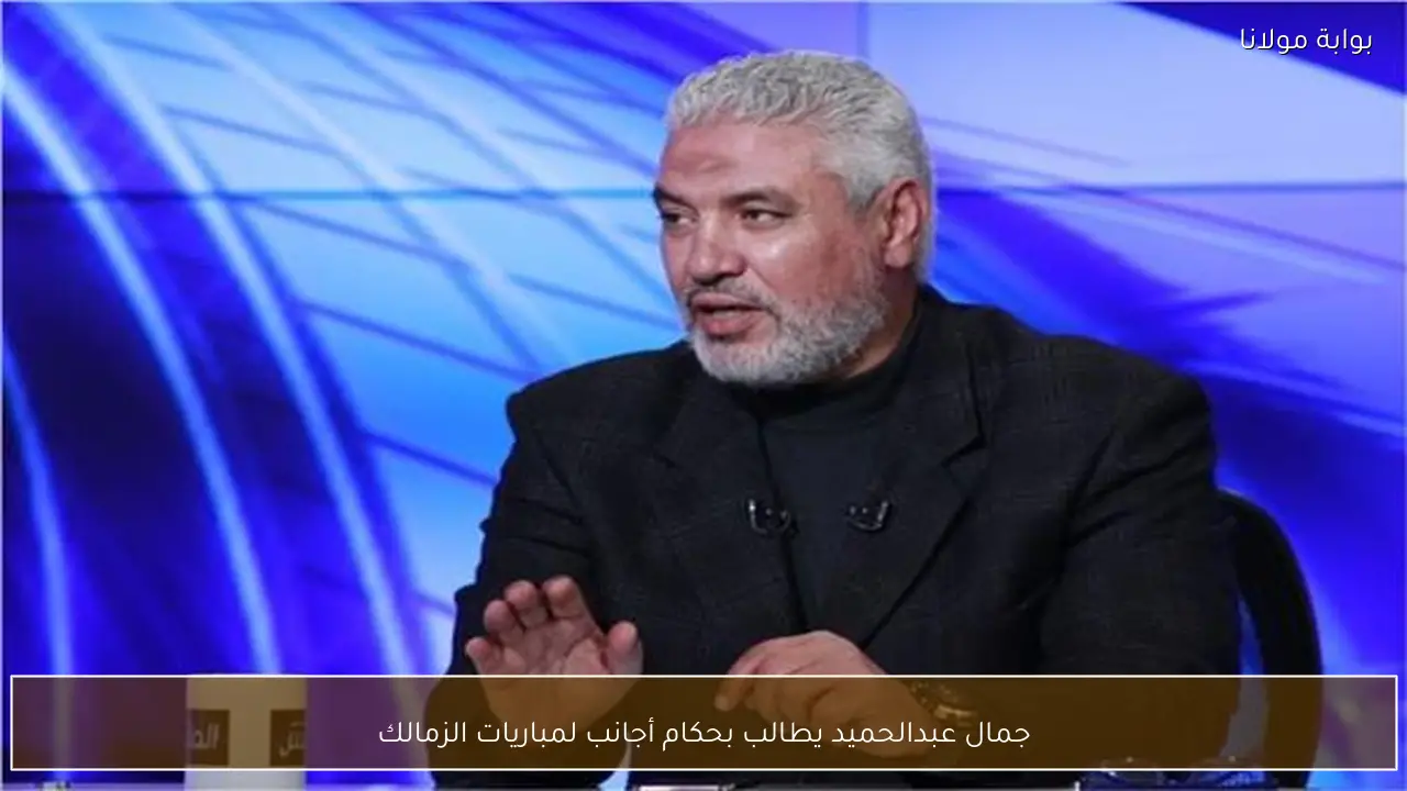 جمال عبدالحميد يطالب بحكام أجانب لمباريات الزمالك