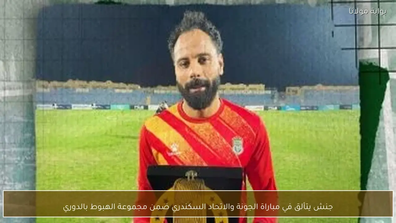 جنش يتألق في مباراة الجونة والاتحاد السكندري ضمن مجموعة الهبوط بالدوري