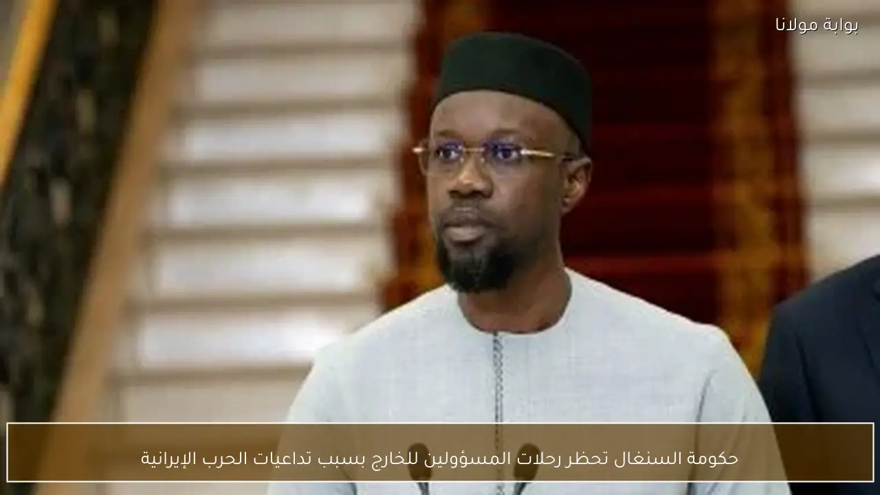 حكومة السنغال تحظر رحلات المسؤولين للخارج بسبب تداعيات الحرب الإيرانية