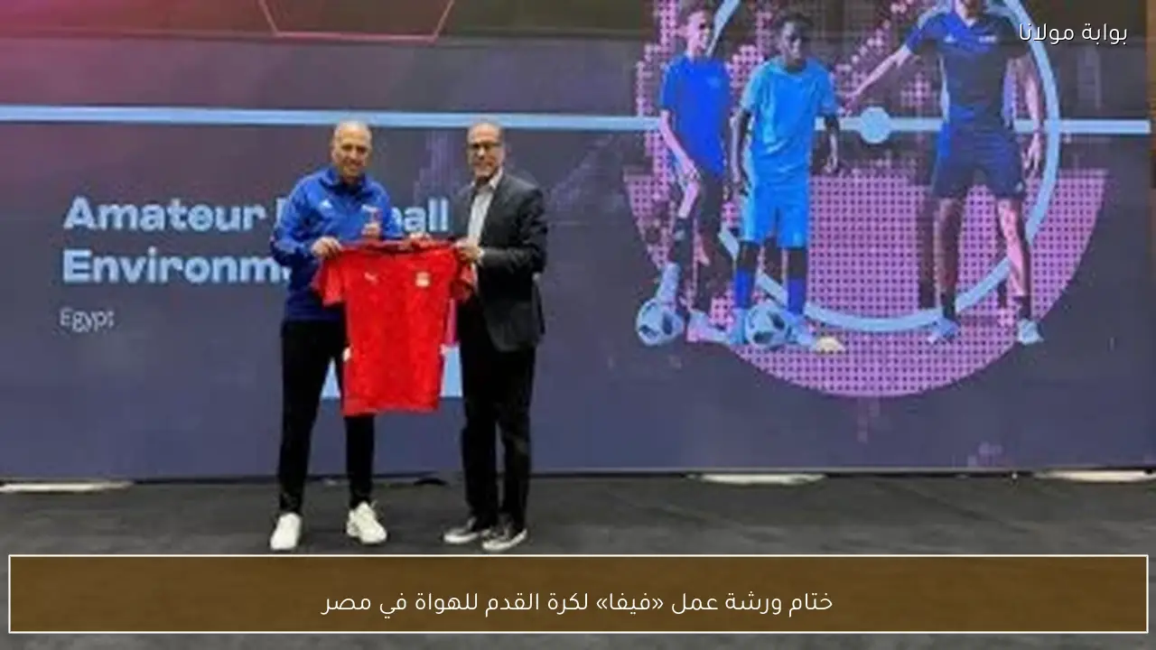 ختام ورشة عمل «فيفا» لكرة القدم للهواة في مصر