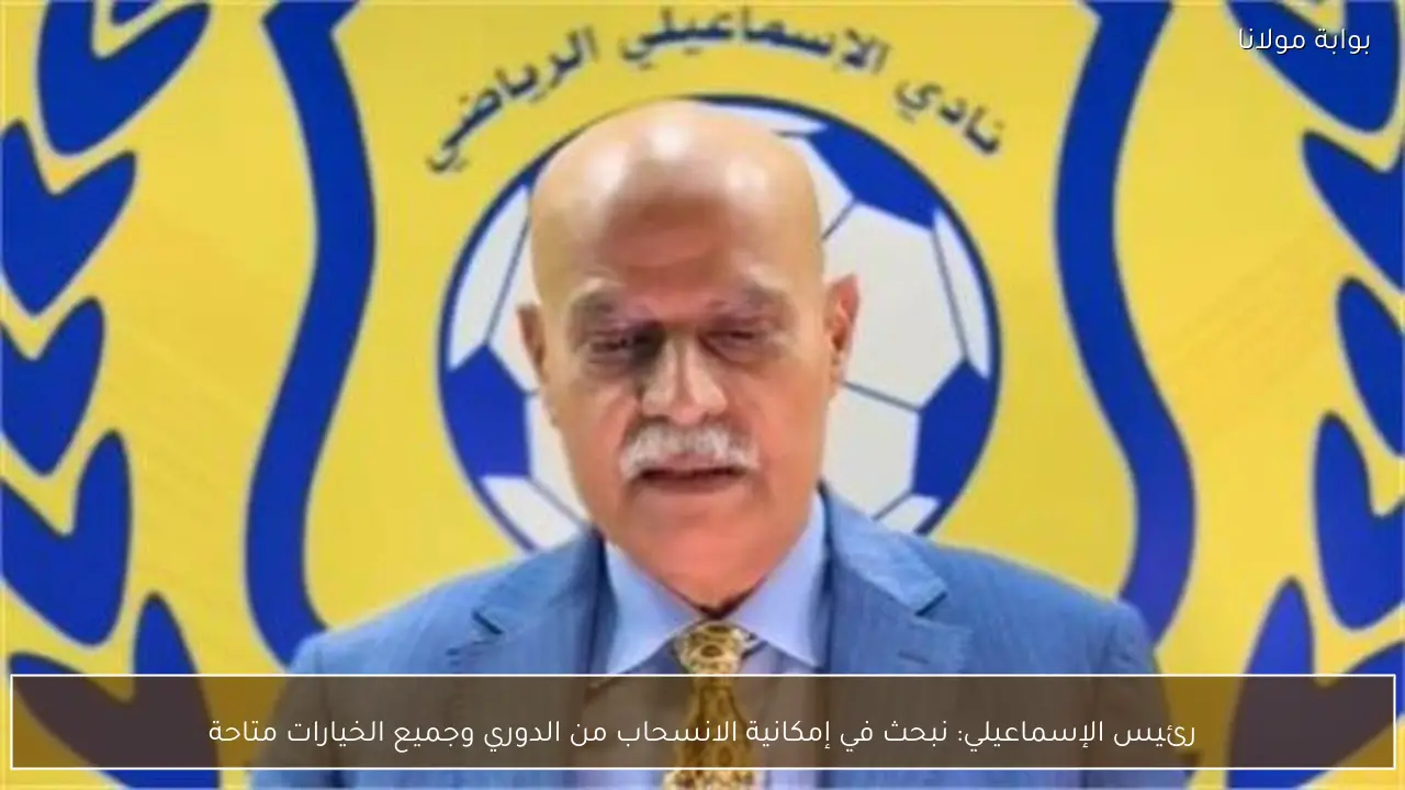 رئيس الإسماعيلي: نبحث في إمكانية الانسحاب من الدوري وجميع الخيارات متاحة