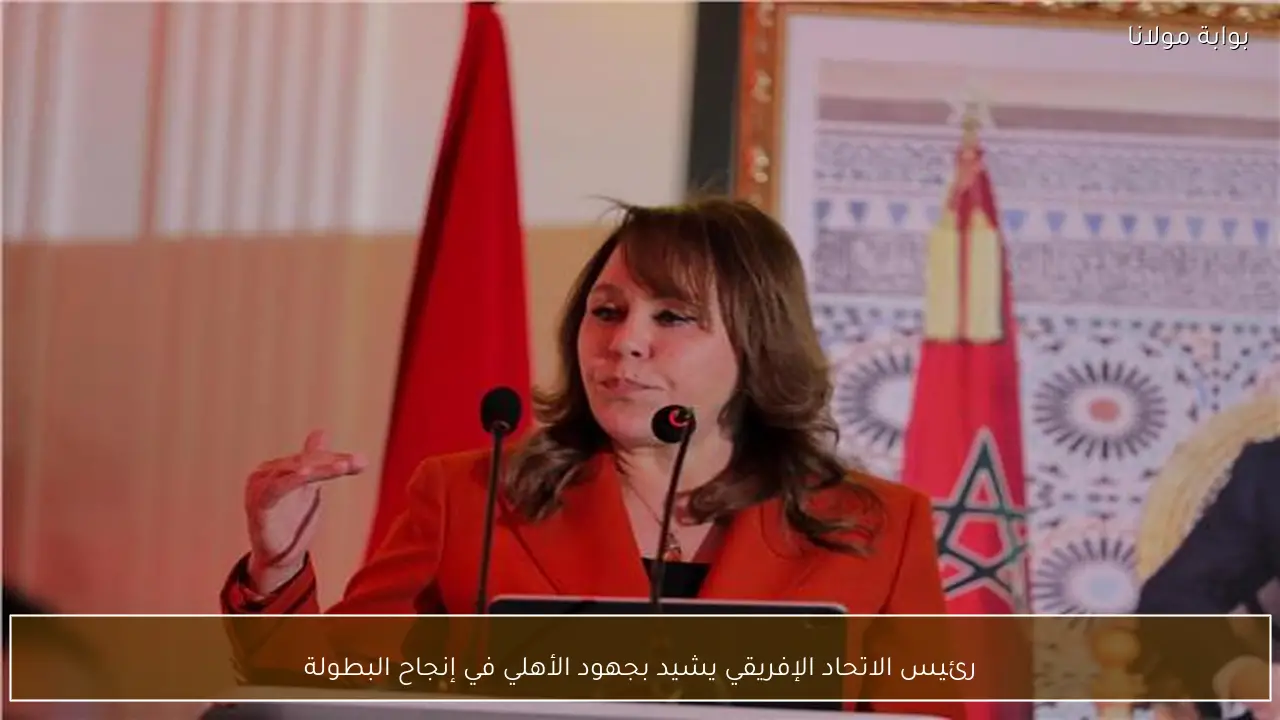 رئيس الاتحاد الإفريقي يشيد بجهود الأهلي في إنجاح البطولة