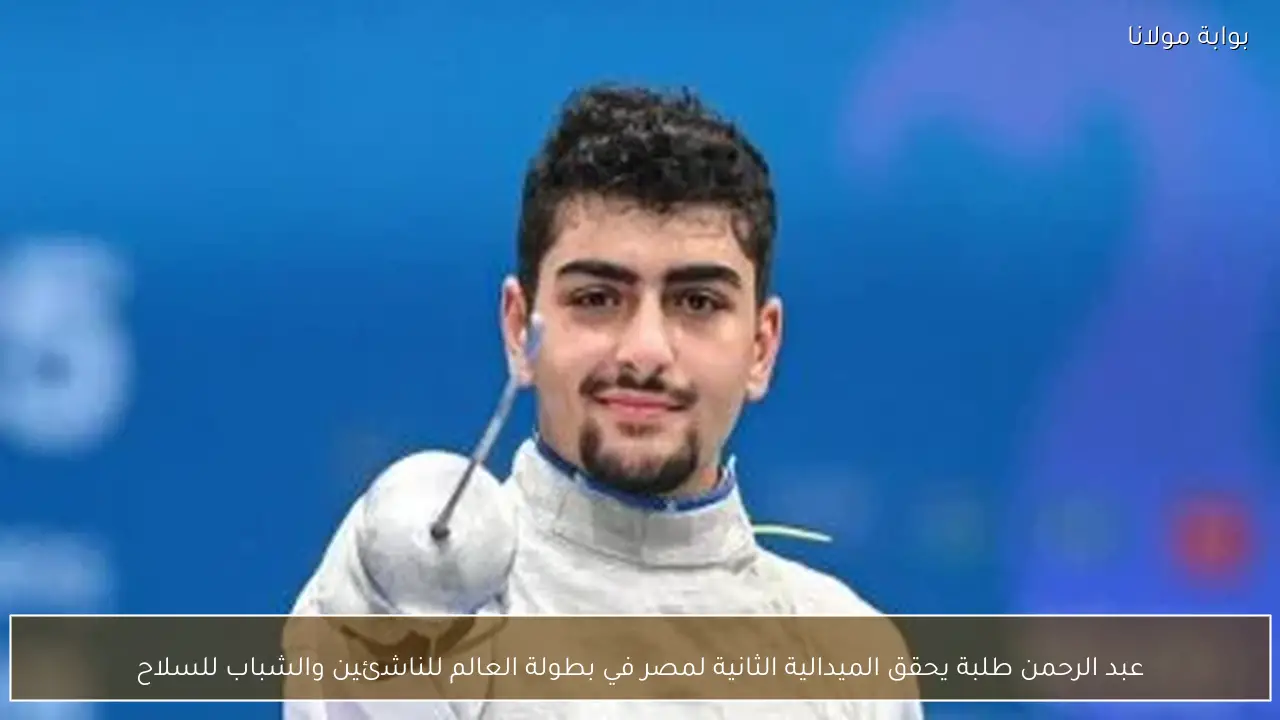 عبد الرحمن طلبة يحقق الميدالية الثانية لمصر في بطولة العالم للناشئين والشباب للسلاح