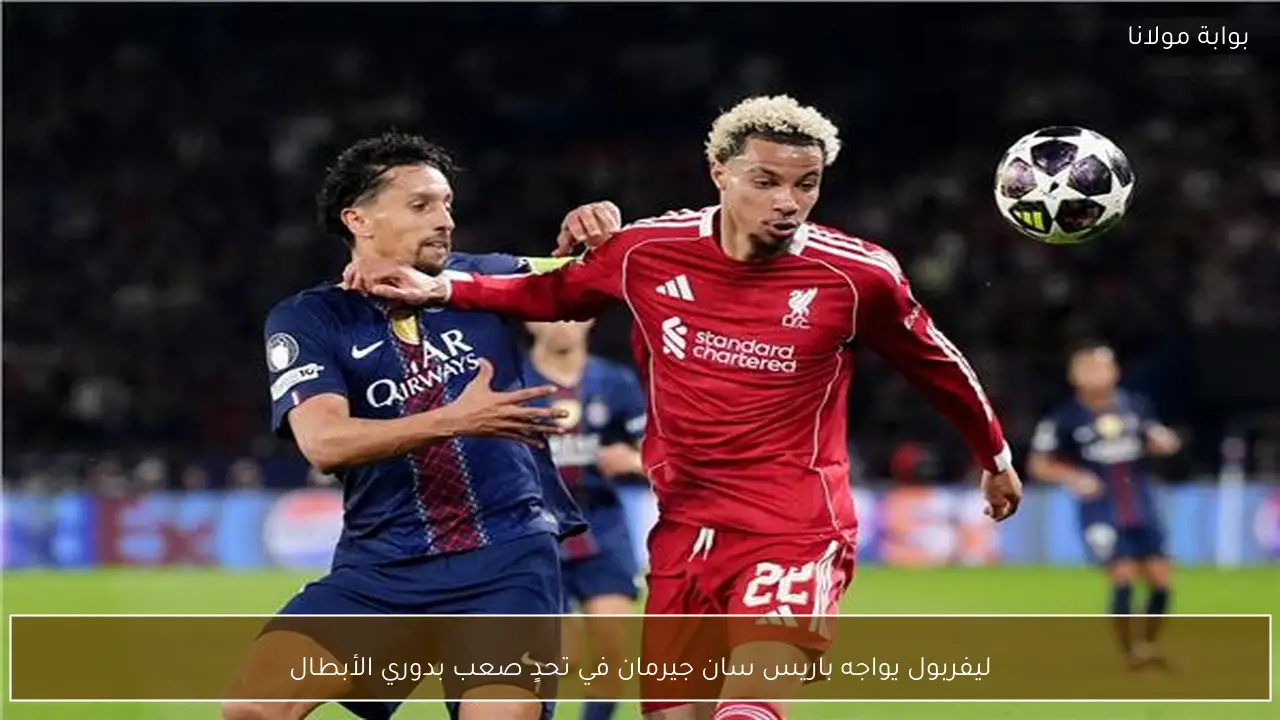 ليفربول يواجه باريس سان جيرمان في تحدٍ صعب بدوري الأبطال