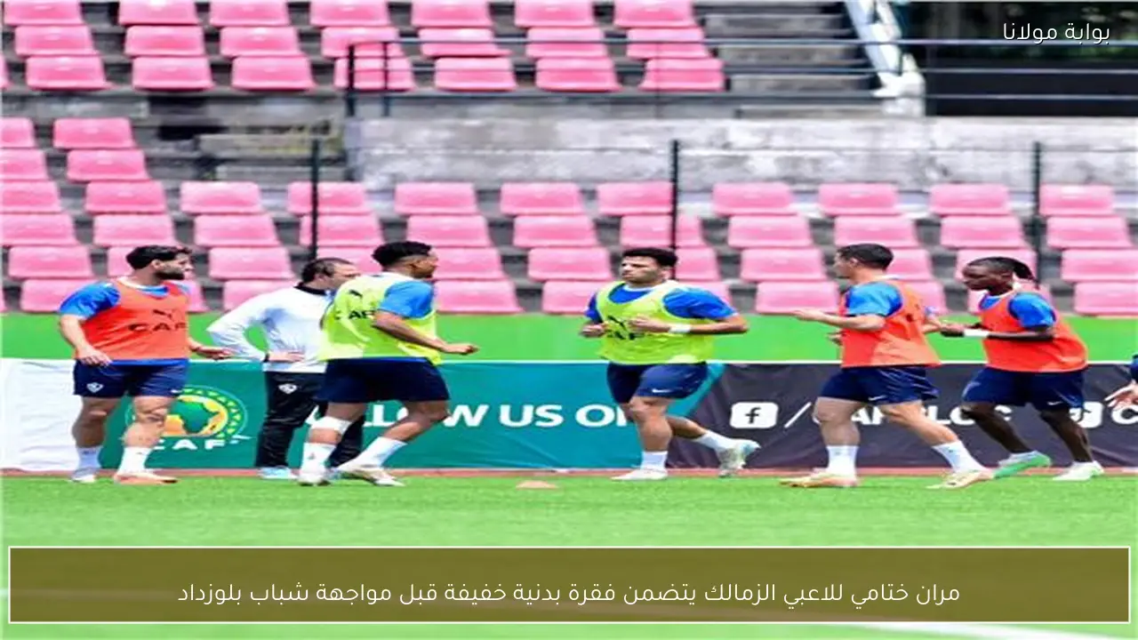 مران ختامي للاعبي الزمالك يتضمن فقرة بدنية خفيفة قبل مواجهة شباب بلوزداد