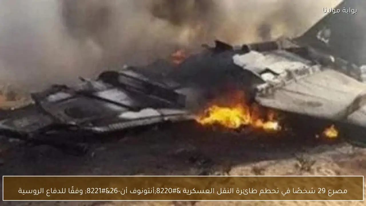 مصرع 29 شخصًا في تحطم طائرة النقل العسكرية “أنتونوف أن-26” وفقًا للدفاع الروسية