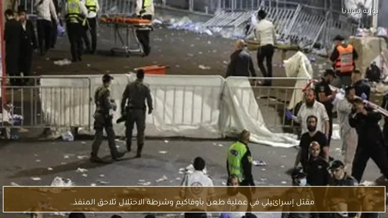 مقتل إسرائيلي في عملية طعن بأوفاكيم وشرطة الاحتلال تلاحق المنفذ