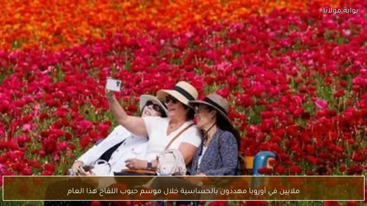 ملايين في أوروبا مهددون بالحساسية خلال موسم حبوب اللقاح هذا العام