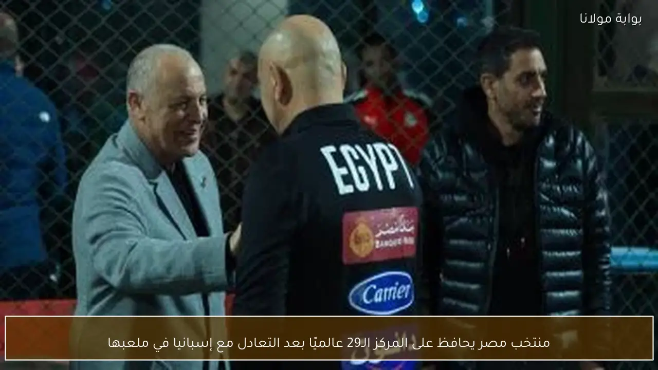 منتخب مصر يحافظ على المركز الـ29 عالميًا بعد التعادل مع إسبانيا في ملعبها