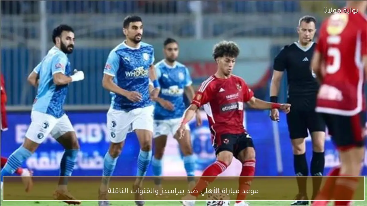 موعد مباراة الأهلي ضد بيراميدز والقنوات الناقلة