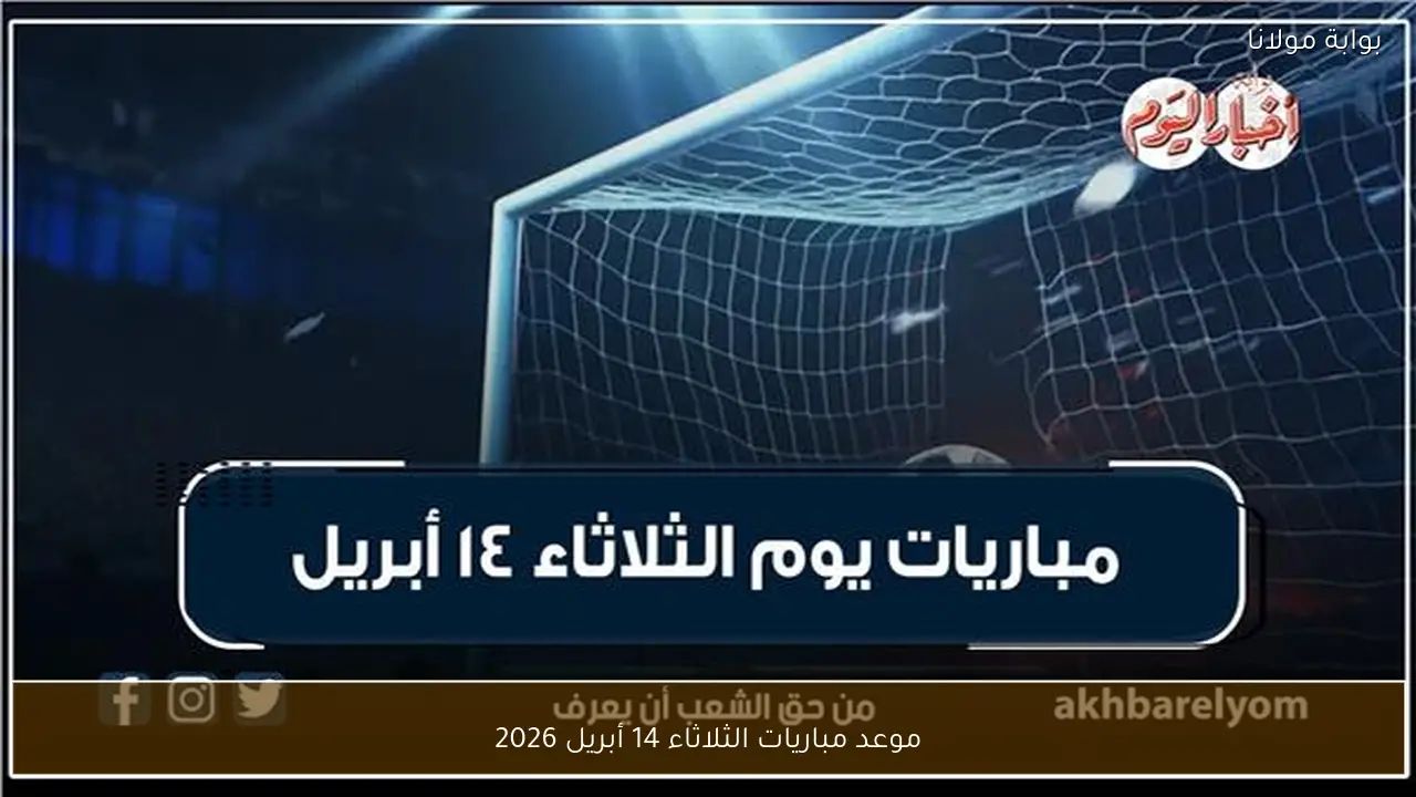 موعد مباريات الثلاثاء 14 أبريل 2026