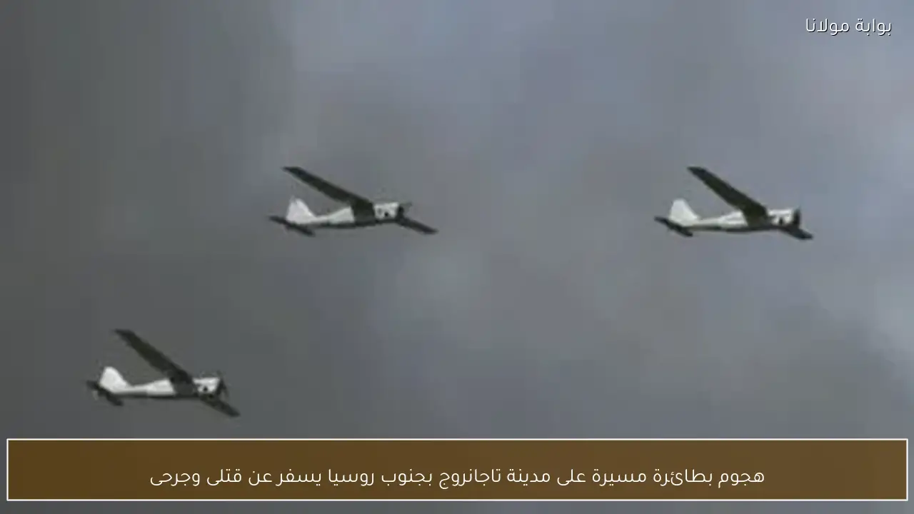 هجوم بطائرة مسيرة على مدينة تاجانروج بجنوب روسيا يسفر عن قتلى وجرحى