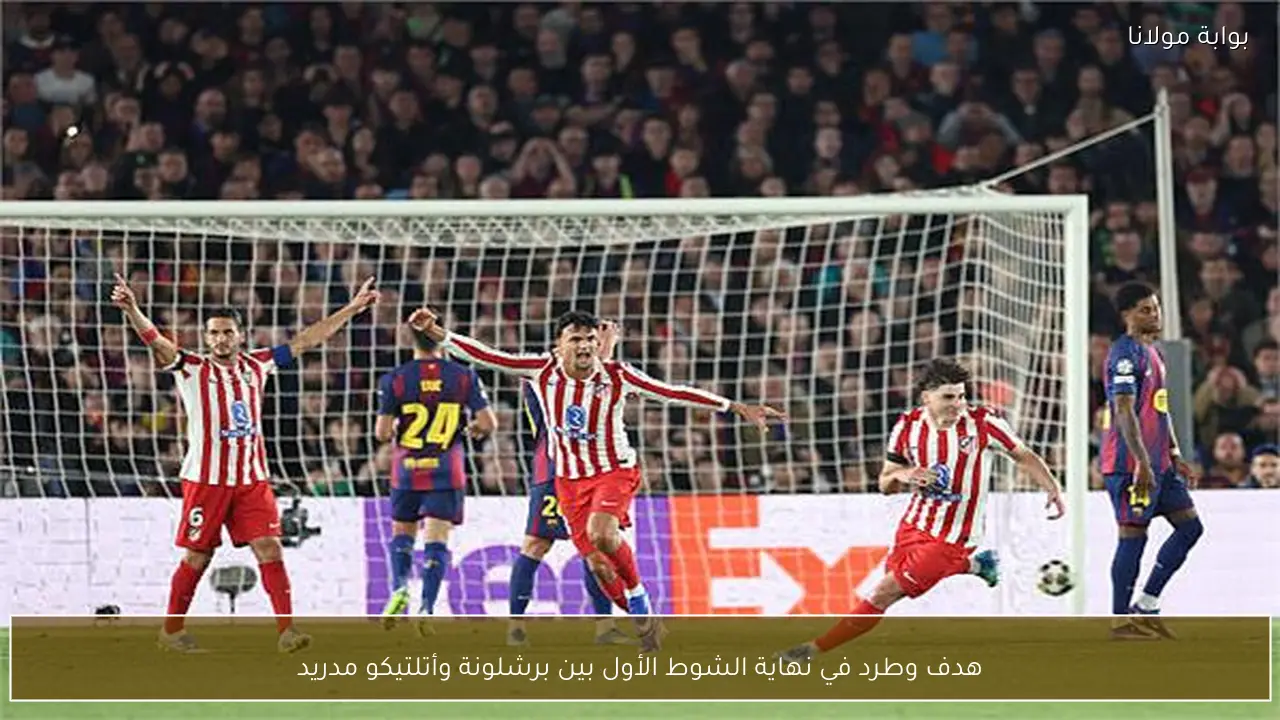 هدف وطرد في نهاية الشوط الأول بين برشلونة وأتلتيكو مدريد