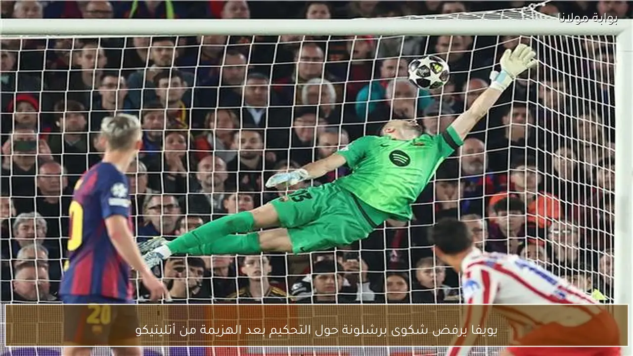 يويفا يرفض شكوى برشلونة حول التحكيم بعد الهزيمة من أتليتيكو