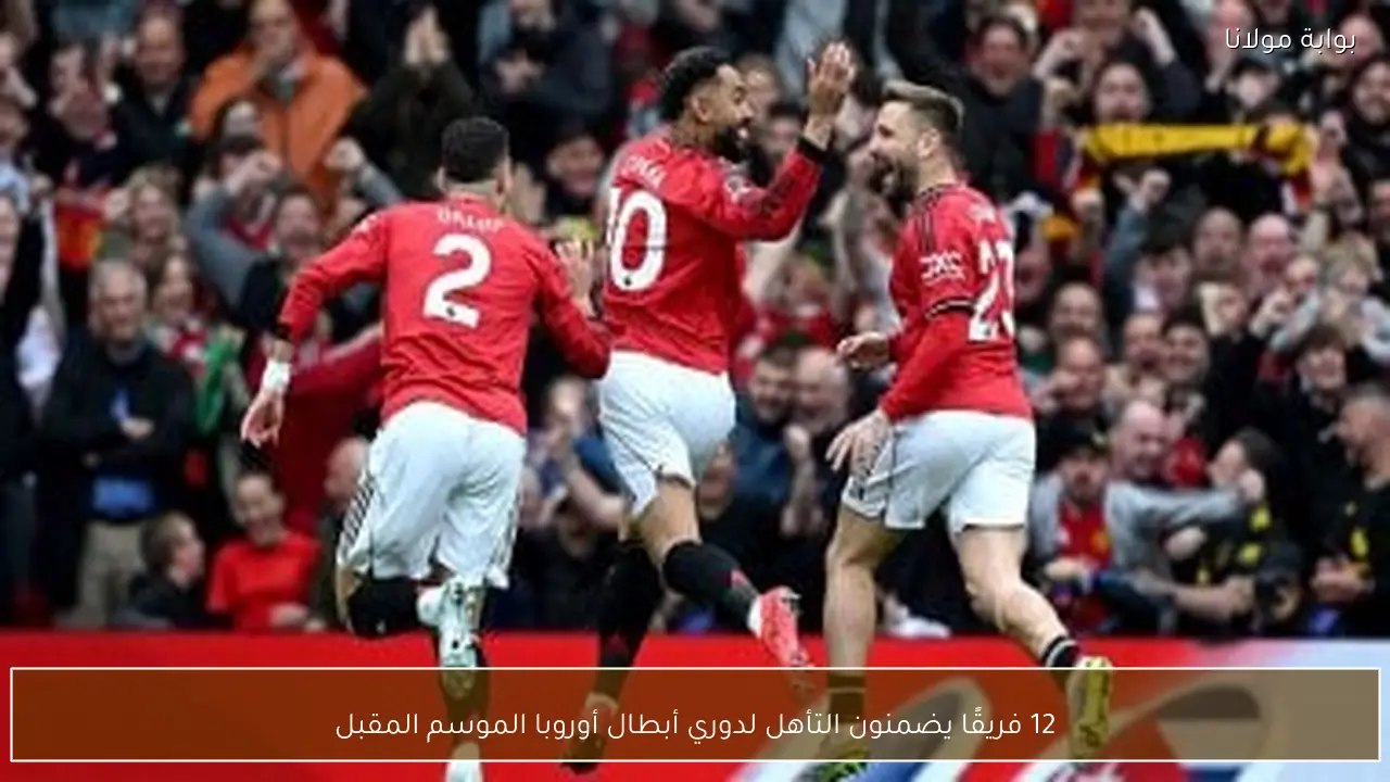 12 فريقًا يضمنون التأهل لدوري أبطال أوروبا الموسم المقبل