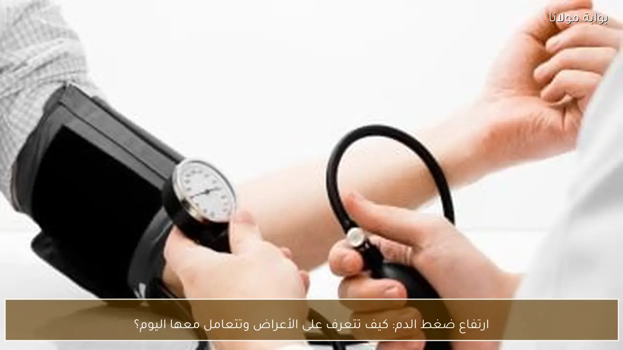 ارتفاع ضغط الدم: كيف تتعرف على الأعراض وتتعامل معها اليوم؟
