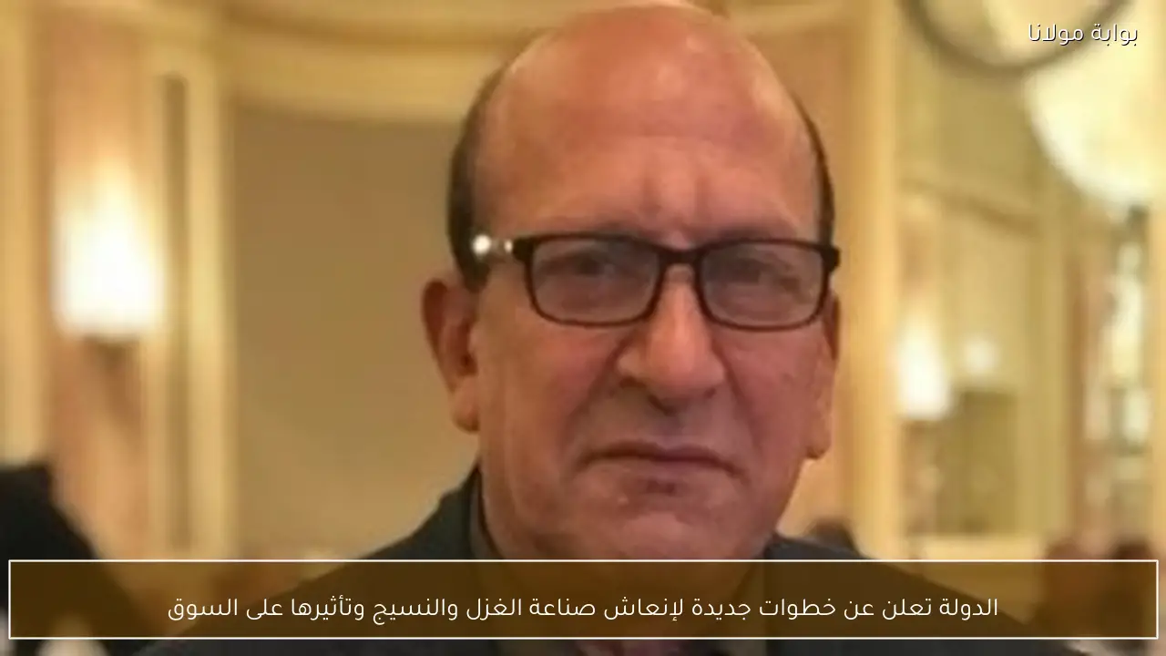 الدولة تعلن عن خطوات جديدة لإنعاش صناعة الغزل والنسيج وتأثيرها على السوق