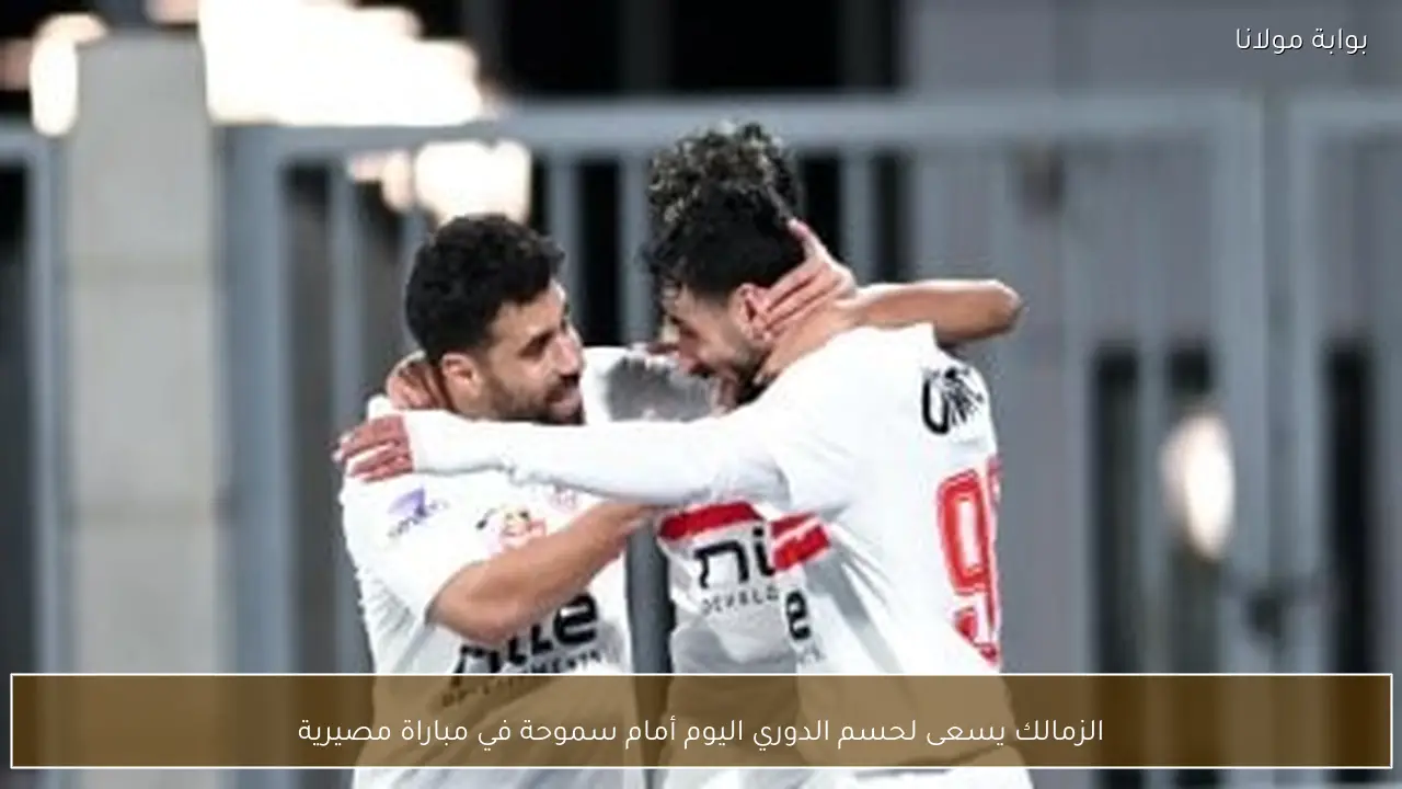 الزمالك يسعى لحسم الدوري اليوم أمام سموحة في مباراة مصيرية