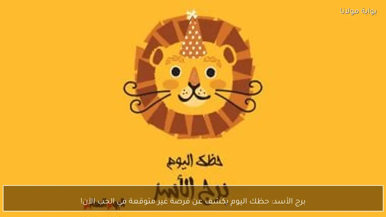 برج الأسد: حظك اليوم يكشف عن فرصة غير متوقعة في الحب الآن!