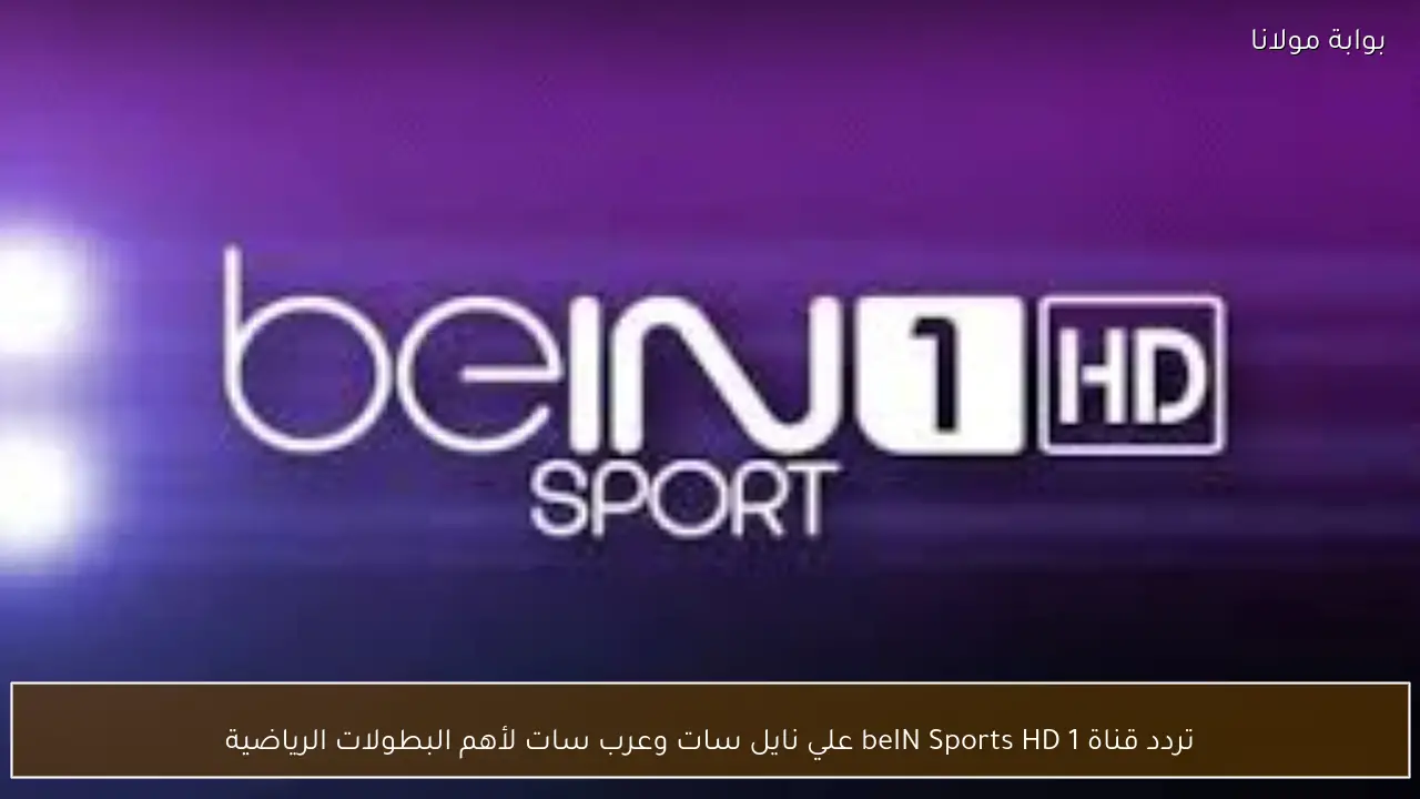 تردد قناة beIN Sports HD 1 علي نايل سات وعرب سات لأهم البطولات الرياضية
