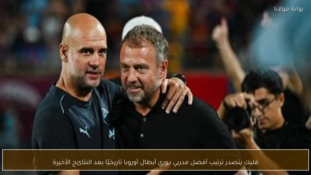 فليك يتصدر ترتيب أفضل مدربي دوري أبطال أوروبا تاريخيًا بعد النتائج الأخيرة