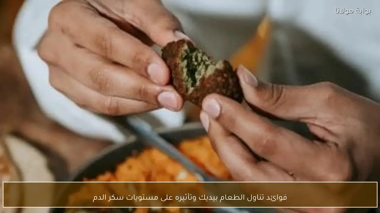 فوائد تناول الطعام بيديك وتأثيره على مستويات سكر الدم