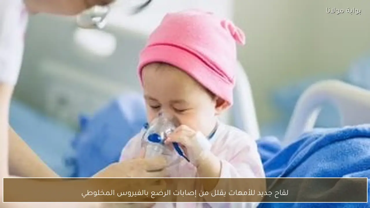 لقاح جديد للأمهات يقلل من إصابات الرضع بالفيروس المخلوطي
