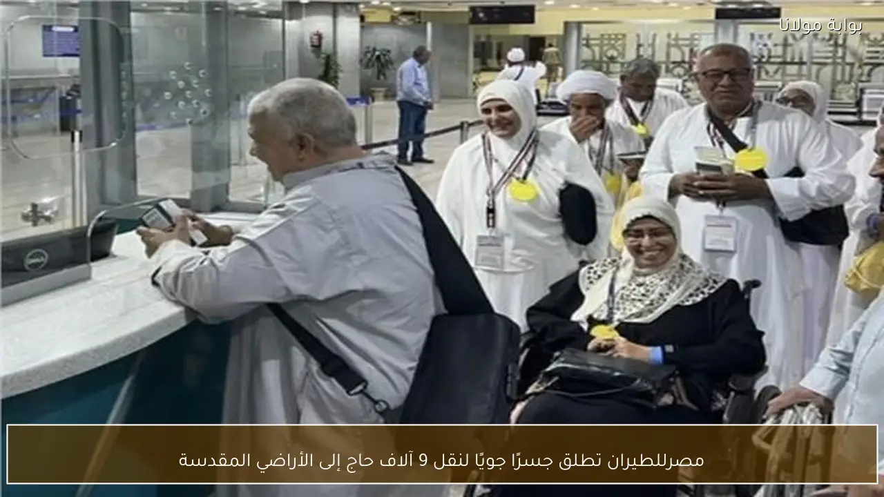 مصرللطيران تطلق جسرًا جويًا لنقل 9 آلاف حاج إلى الأراضي المقدسة