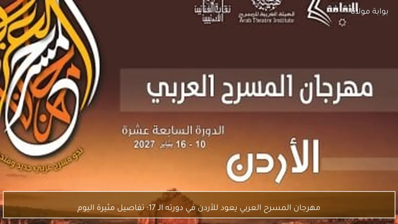 مهرجان المسرح العربي يعود للأردن في دورته الـ 17: تفاصيل مثيرة اليوم