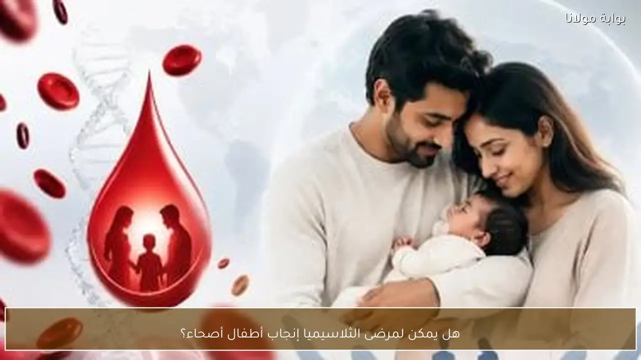 هل يمكن لمرضى الثلاسيميا إنجاب أطفال أصحاء؟