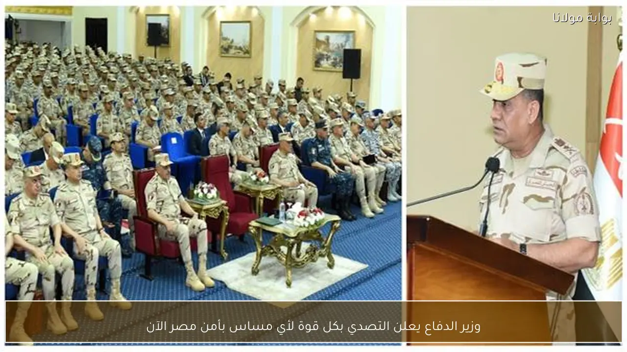 وزير الدفاع يعلن التصدي بكل قوة لأي مساس بأمن مصر الآن