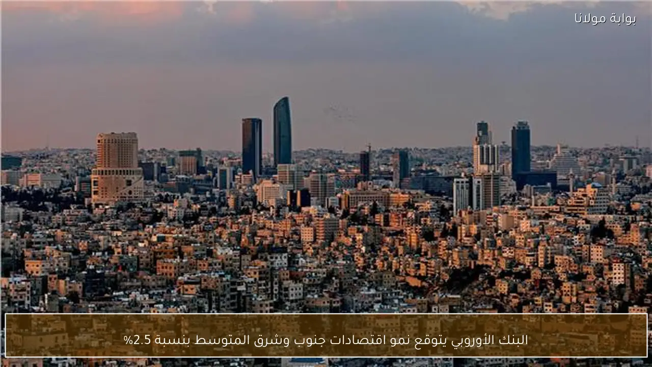 البنك الأوروبي يتوقع نمو اقتصادات جنوب وشرق المتوسط بنسبة 2.5%