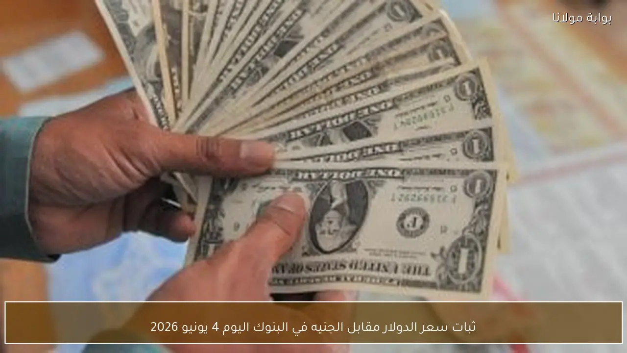 ثبات سعر الدولار مقابل الجنيه في البنوك اليوم 4 يونيو 2026